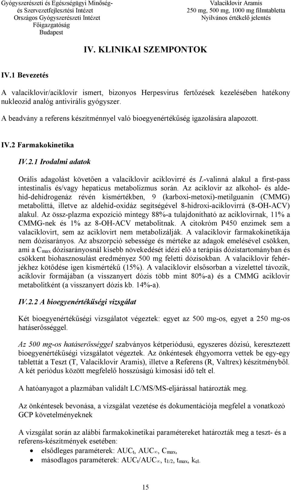 Farmakokinetika IV.2.1 Irodalmi adatok Orális adagolást követően a valaciklovir aciklovirré és L-valinná alakul a first-pass intestinalis és/vagy hepaticus metabolizmus során.