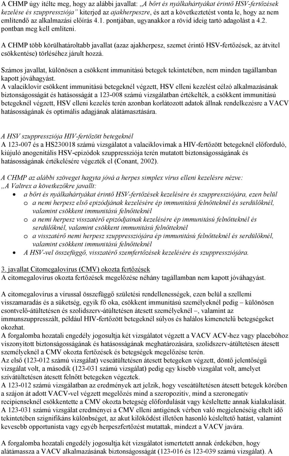 A CHMP több körülhatároltabb javallat (azaz ajakherpesz, szemet érintő HSV-fertőzések, az átvitel csökkentése) törléséhez járult hozzá.