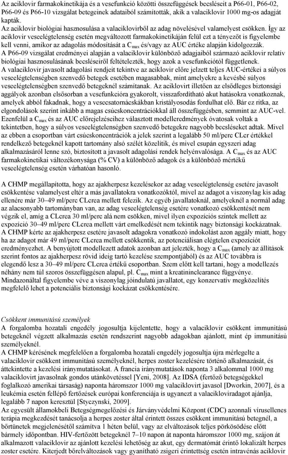 Így az aciklovir veseelégtelenség esetén megváltozott farmakokinetikáján felül ezt a tényezőt is figyelembe kell venni, amikor az adagolás módosítását a C max és/vagy az AUC értéke alapján