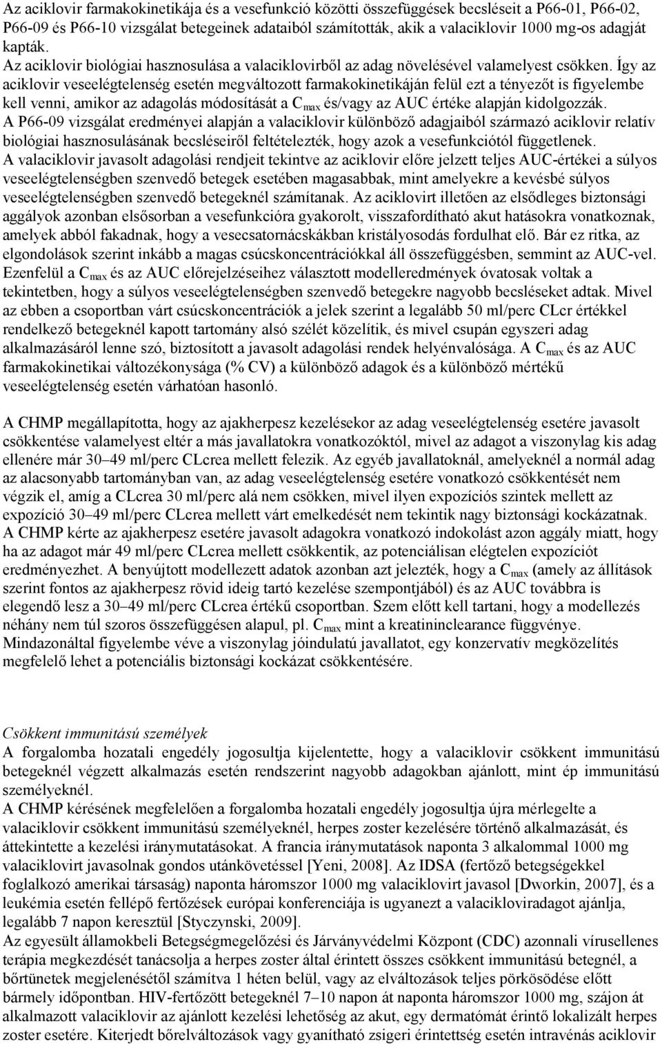 Így az aciklovir veseelégtelenség esetén megváltozott farmakokinetikáján felül ezt a tényezőt is figyelembe kell venni, amikor az adagolás módosítását a C max és/vagy az AUC értéke alapján