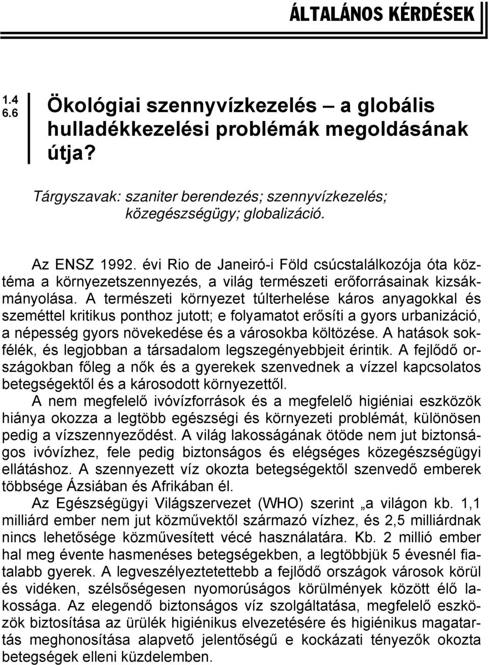 A természeti környezet túlterhelése káros anyagokkal és szeméttel kritikus ponthoz jutott; e folyamatot erősíti a gyors urbanizáció, a népesség gyors növekedése és a városokba költözése.