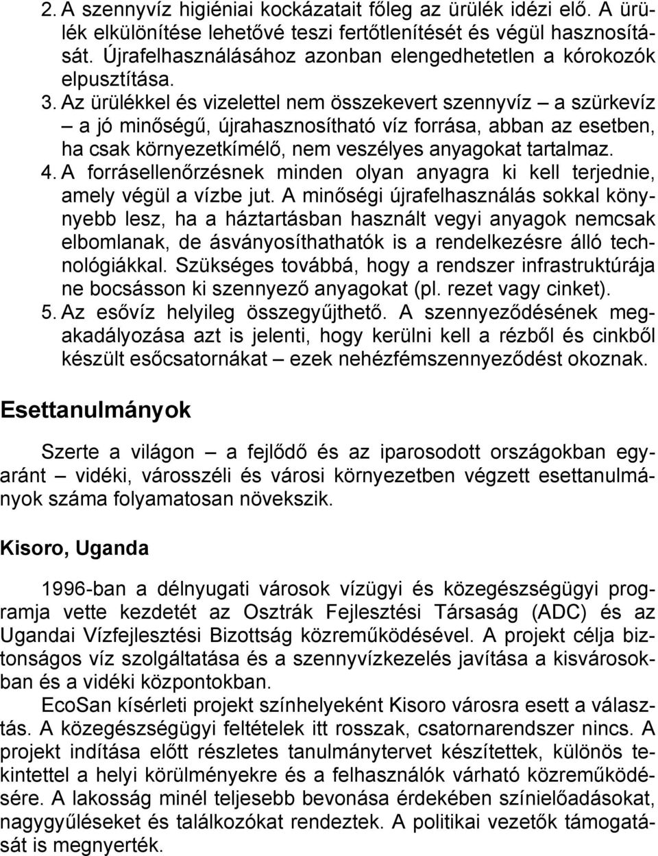 Az ürülékkel és vizelettel nem összekevert szennyvíz a szürkevíz a jó minőségű, újrahasznosítható víz forrása, abban az esetben, ha csak környezetkímélő, nem veszélyes anyagokat tartalmaz. 4.