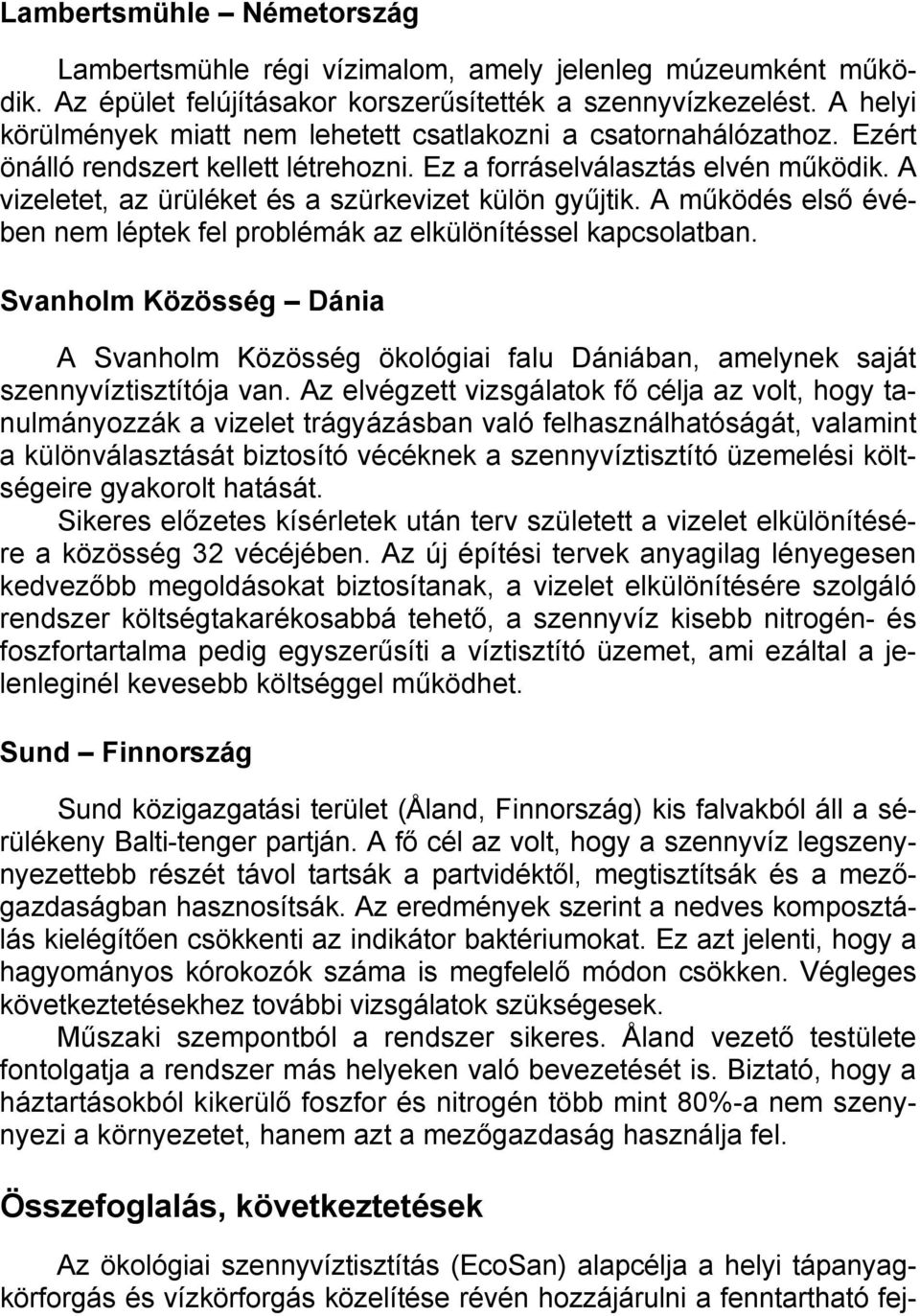 A vizeletet, az ürüléket és a szürkevizet külön gyűjtik. A működés első évében nem léptek fel problémák az elkülönítéssel kapcsolatban.