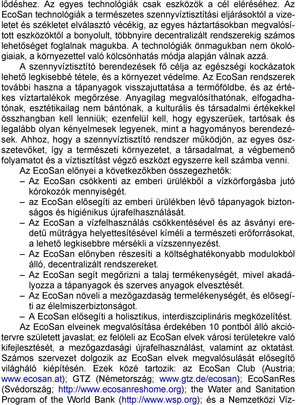 decentralizált rendszerekig számos lehetőséget foglalnak magukba. A technológiák önmagukban nem ökológiaiak, a környezettel való kölcsönhatás módja alapján válnak azzá.