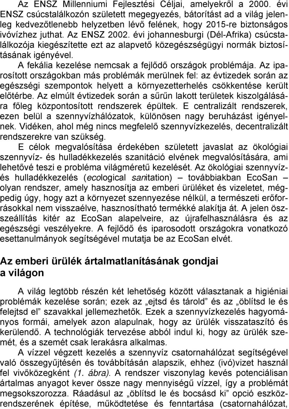 évi johannesburgi (Dél-Afrika) csúcstalálkozója kiegészítette ezt az alapvető közegészségügyi normák biztosításának igényével. A fekália kezelése nemcsak a fejlődő országok problémája.