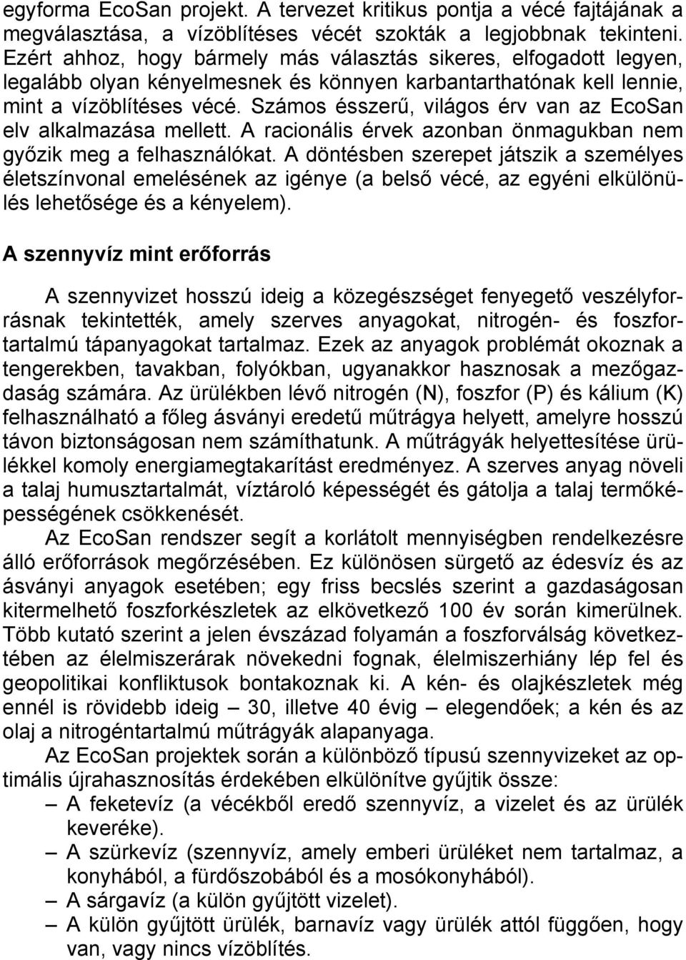 Számos ésszerű, világos érv van az EcoSan elv alkalmazása mellett. A racionális érvek azonban önmagukban nem győzik meg a felhasználókat.