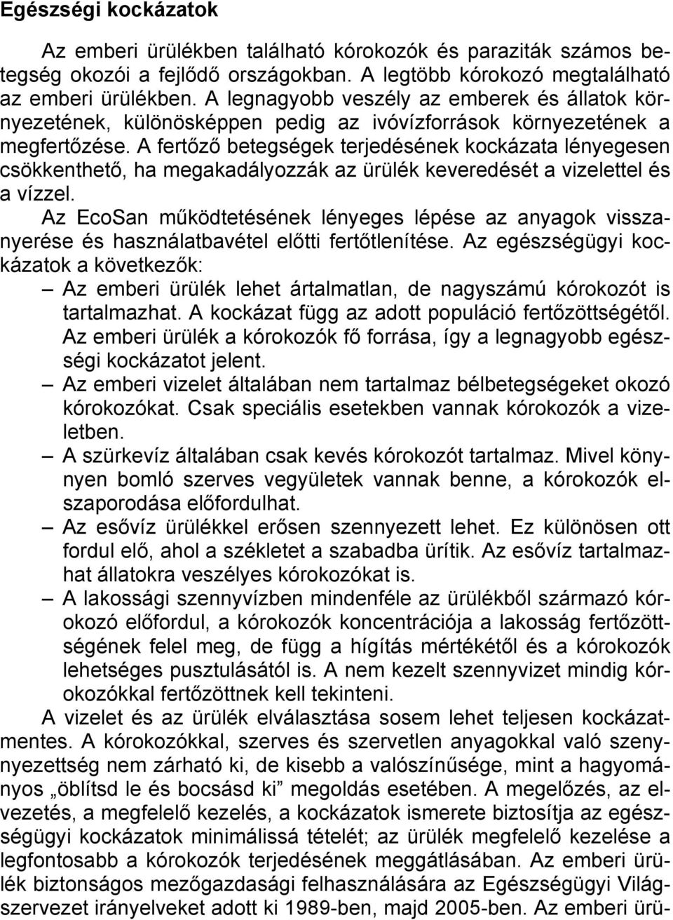 A fertőző betegségek terjedésének kockázata lényegesen csökkenthető, ha megakadályozzák az ürülék keveredését a vizelettel és a vízzel.