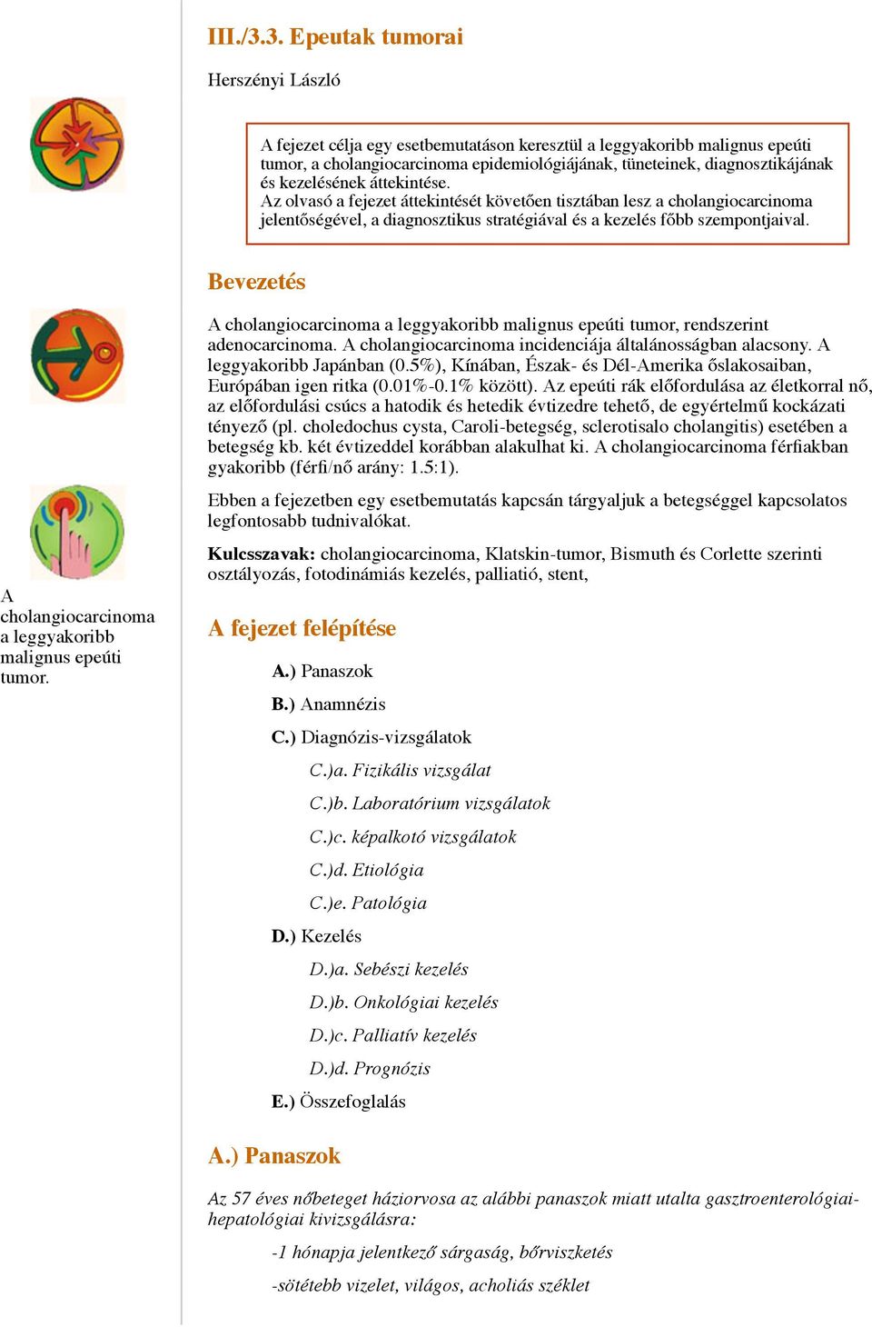 kezelésének áttekintése. Az olvasó a fejezet áttekintését követően tisztában lesz a cholangiocarcinoma jelentőségével, a diagnosztikus stratégiával és a kezelés főbb szempontjaival.