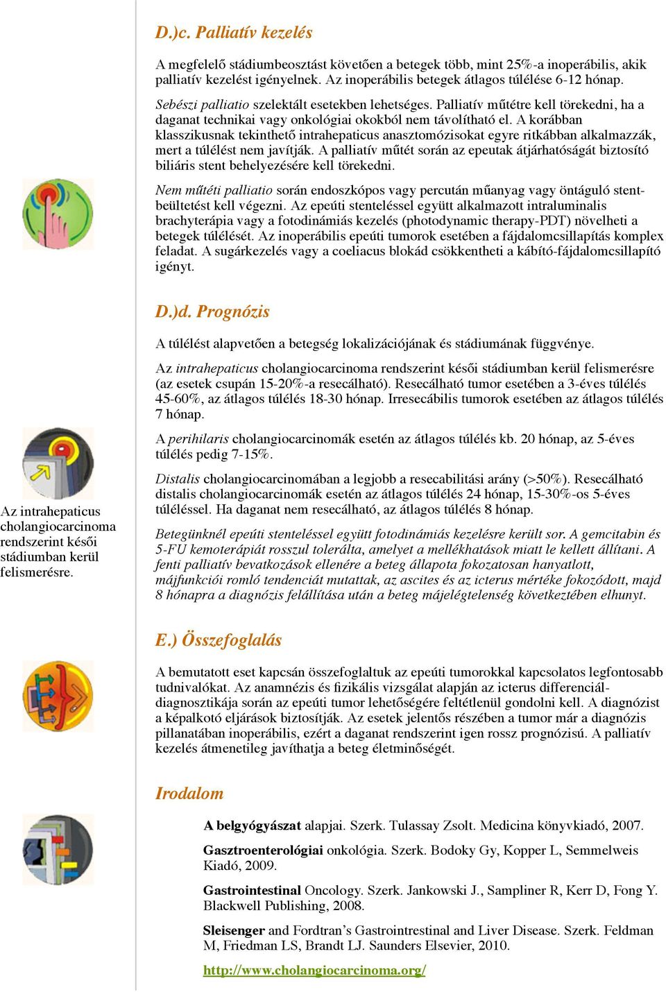 A korábban klasszikusnak tekinthető intrahepaticus anasztomózisokat egyre ritkábban alkalmazzák, mert a túlélést nem javítják.