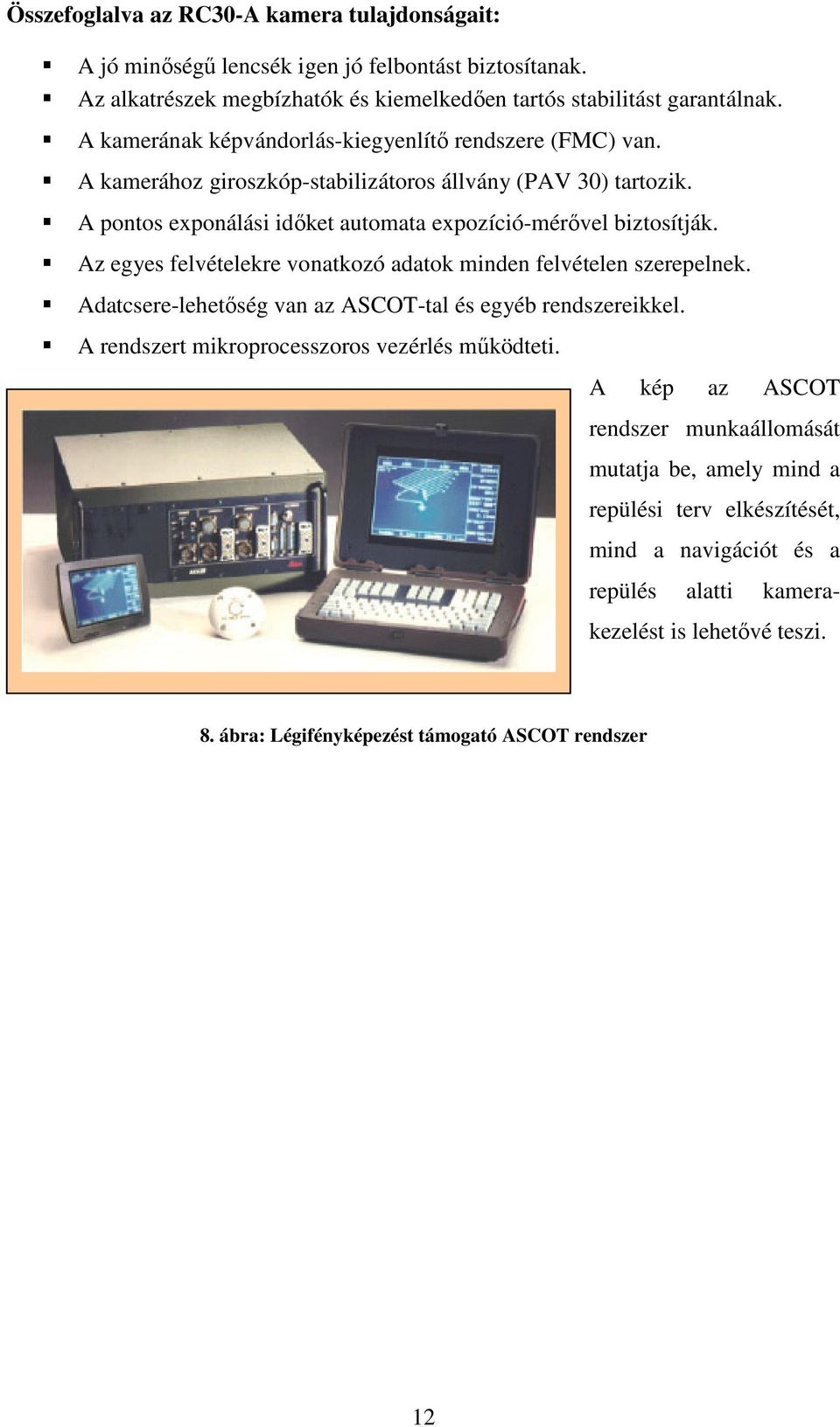 Az egyes felvételekre vonatkozó adatok minden felvételen szerepelnek. Adatcsere-lehetőség van az ASCOT-tal és egyéb rendszereikkel. A rendszert mikroprocesszoros vezérlés működteti.