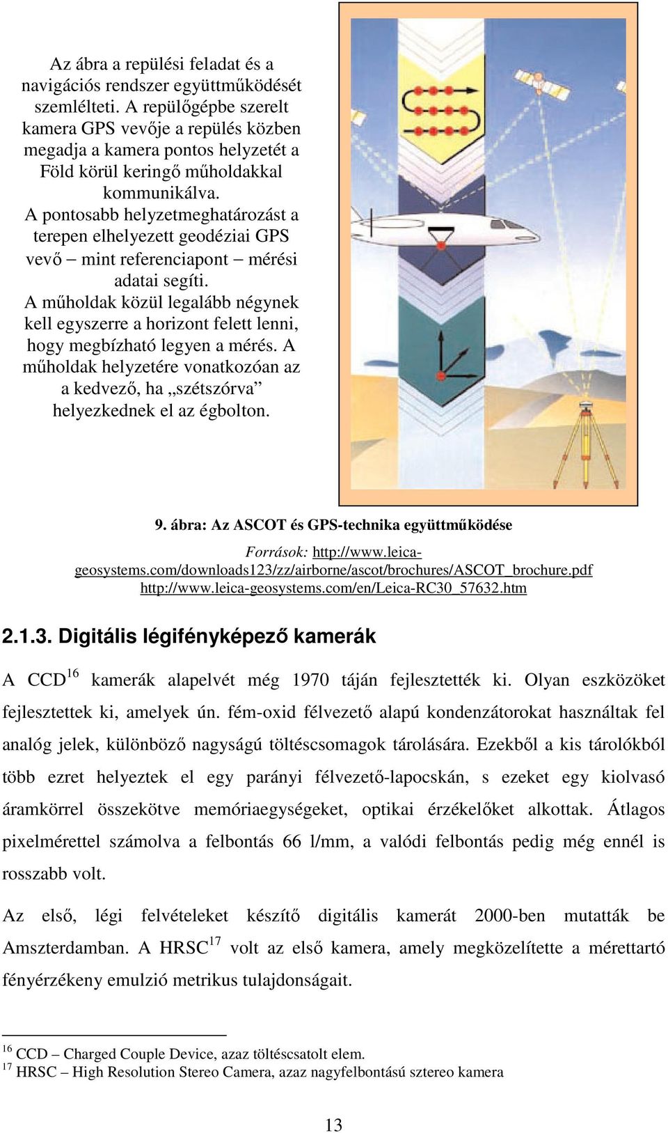 A pontosabb helyzetmeghatározást a terepen elhelyezett geodéziai GPS vevő mint referenciapont mérési adatai segíti.