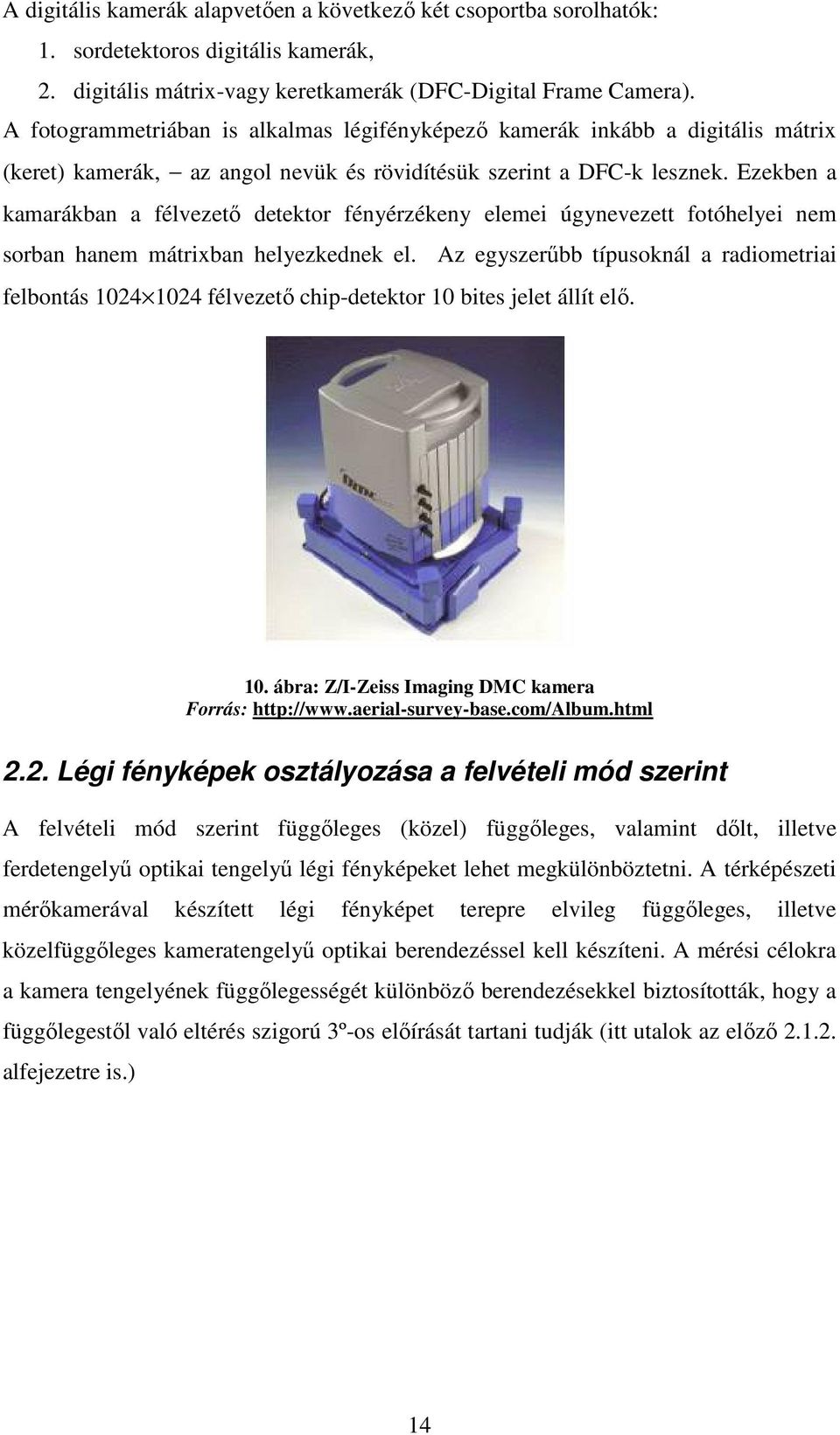 Ezekben a kamarákban a félvezető detektor fényérzékeny elemei úgynevezett fotóhelyei nem sorban hanem mátrixban helyezkednek el.