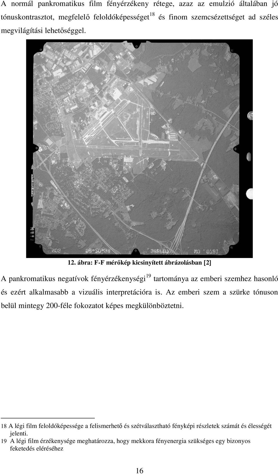 ábra: F-F mérőkép kicsinyített ábrázolásban [2] A pankromatikus negatívok fényérzékenységi 19 tartománya az emberi szemhez hasonló és ezért alkalmasabb a vizuális