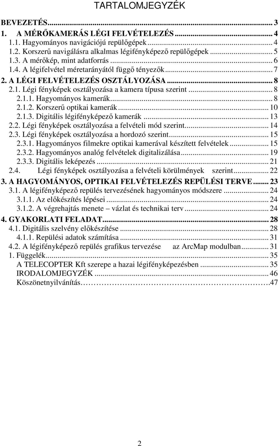 .. 10 2.1.3. Digitális légifényképező kamerák... 13 2.2. Légi fényképek osztályozása a felvételi mód szerint... 14 2.3. Légi fényképek osztályozása a hordozó szerint... 15 2.3.1. Hagyományos filmekre optikai kamerával készített felvételek.