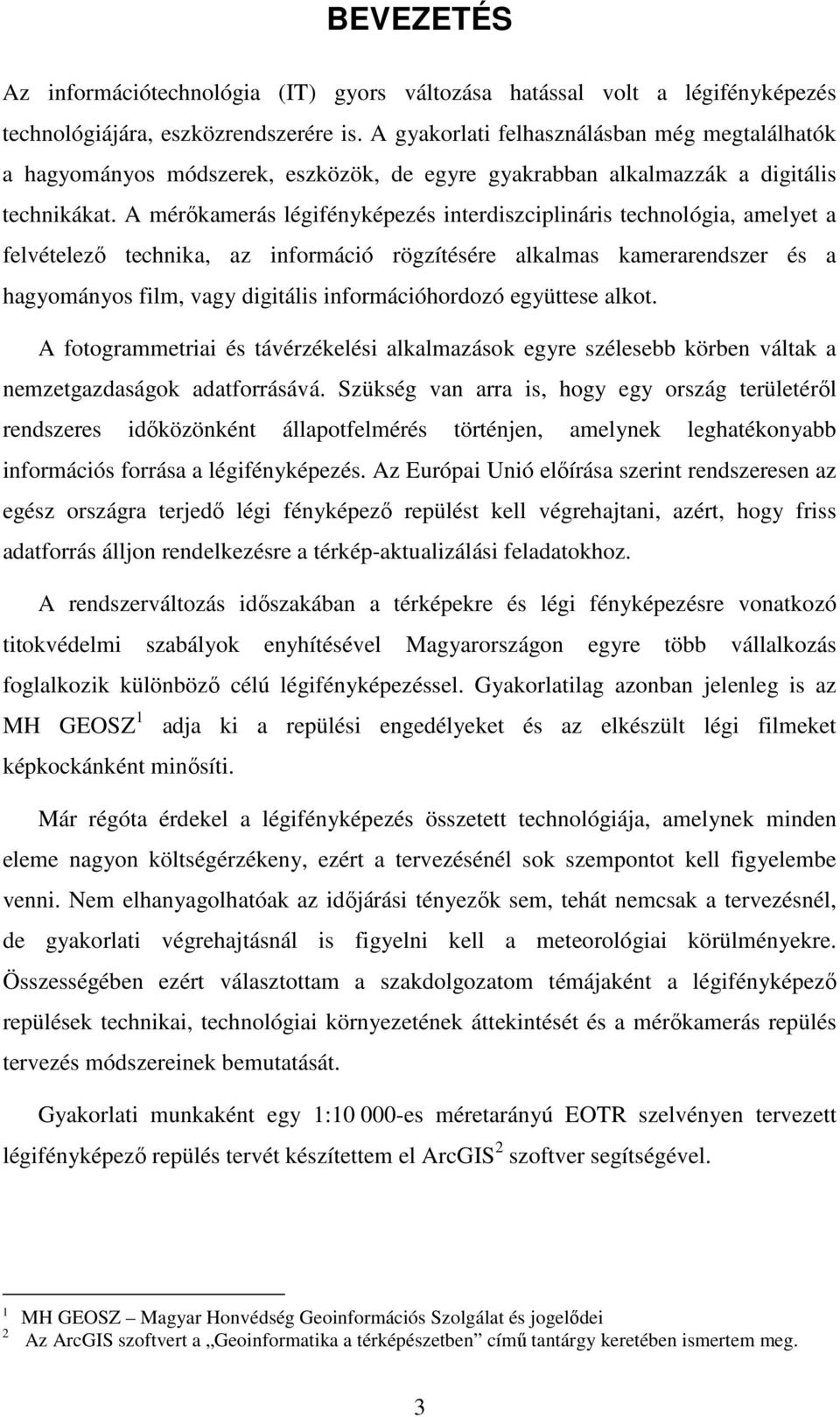 A mérőkamerás légifényképezés interdiszciplináris technológia, amelyet a felvételező technika, az információ rögzítésére alkalmas kamerarendszer és a hagyományos film, vagy digitális