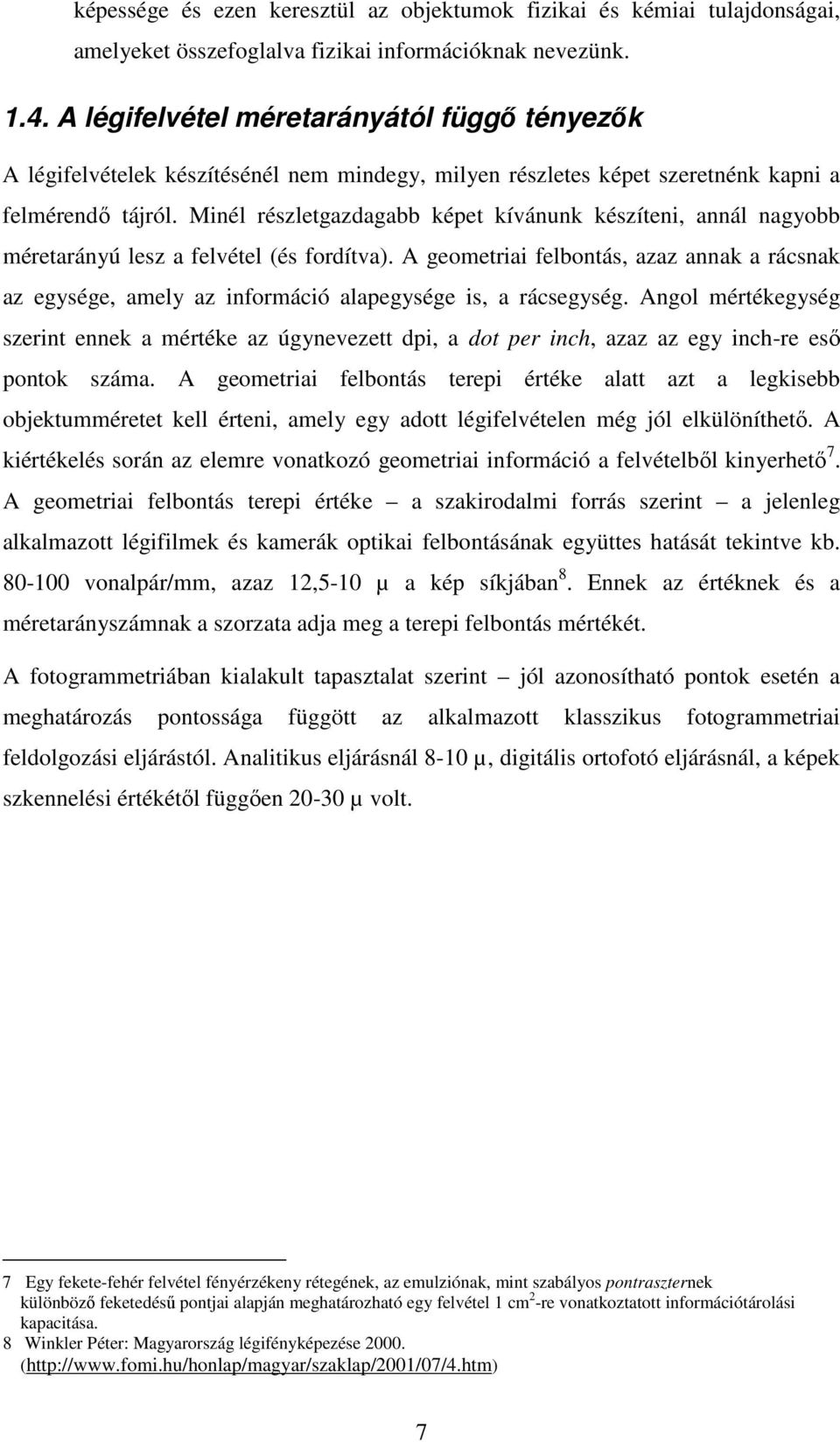 Minél részletgazdagabb képet kívánunk készíteni, annál nagyobb méretarányú lesz a felvétel (és fordítva).