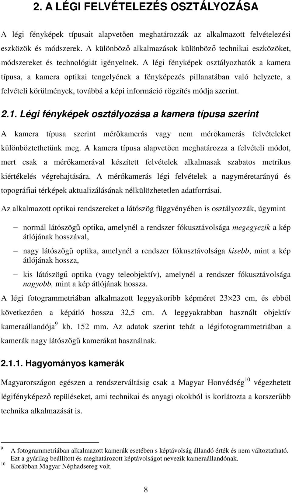 A légi fényképek osztályozhatók a kamera típusa, a kamera optikai tengelyének a fényképezés pillanatában való helyzete, a felvételi körülmények, továbbá a képi információ rögzítés módja szerint. 2.1.