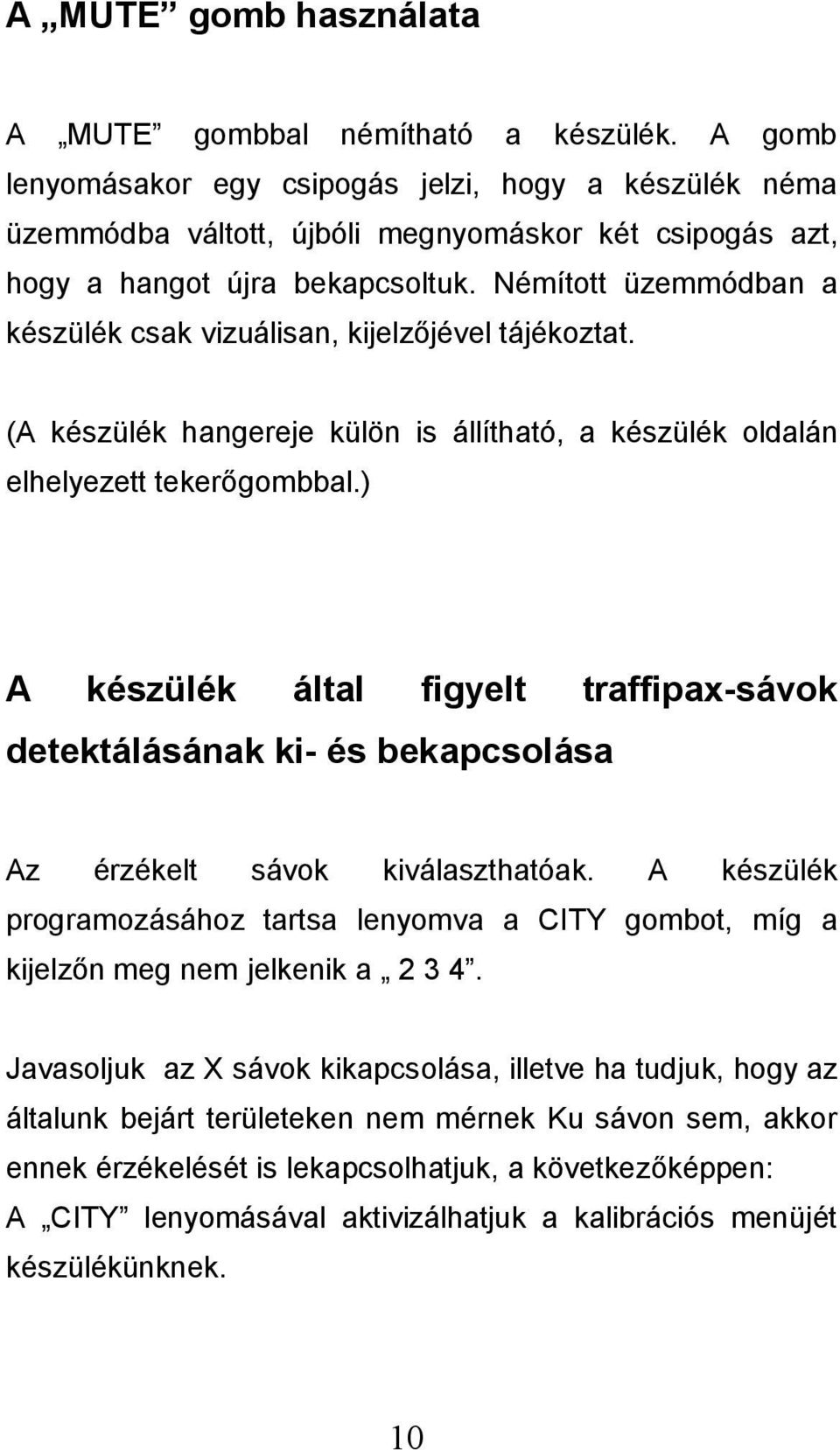 Némított üzemmódban a készülék csak vizuálisan, kijelzőjével tájékoztat. (A készülék hangereje külön is állítható, a készülék oldalán elhelyezett tekerőgombbal.