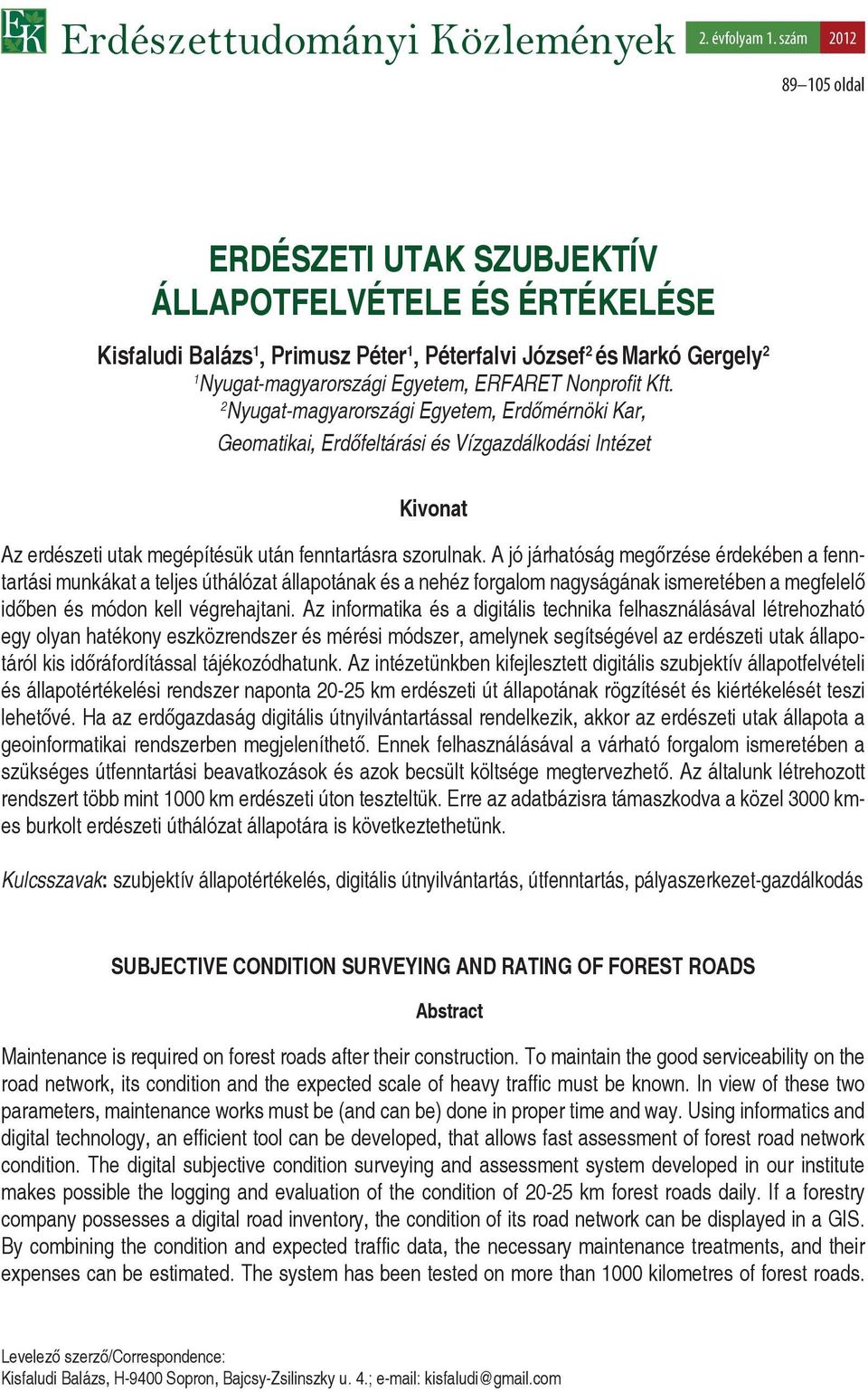Nonprofit Kft. 2 Nyugat-magyarországi Egyetem, Erdőmérnöki Kar, Geomatikai, Erdőfeltárási és Vízgazdálkodási Intézet Kivonat Az erdészeti utak megépítésük után fenntartásra szorulnak.