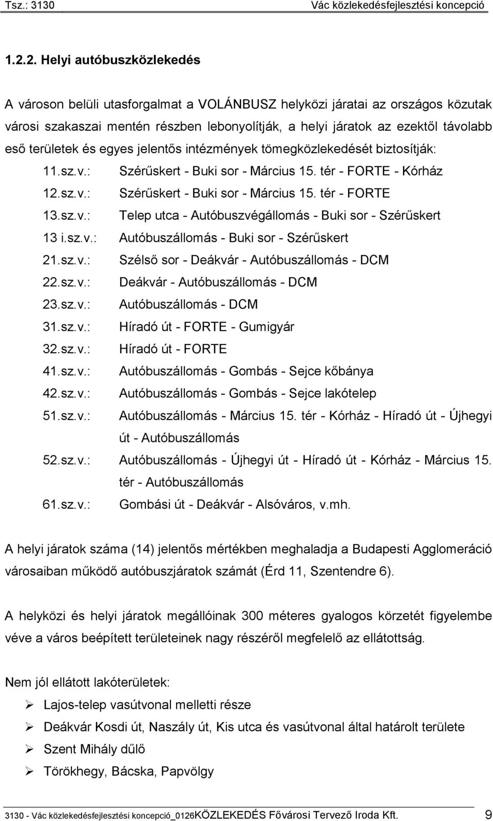 sz.v.: Telep utca - Autóbuszvégállomás - Buki sor - Szérűskert 13 i.sz.v.: Autóbuszállomás - Buki sor - Szérűskert 21.sz.v.: Szélső sor - Deákvár - Autóbuszállomás - DCM 22.sz.v.: Deákvár - Autóbuszállomás - DCM 23.