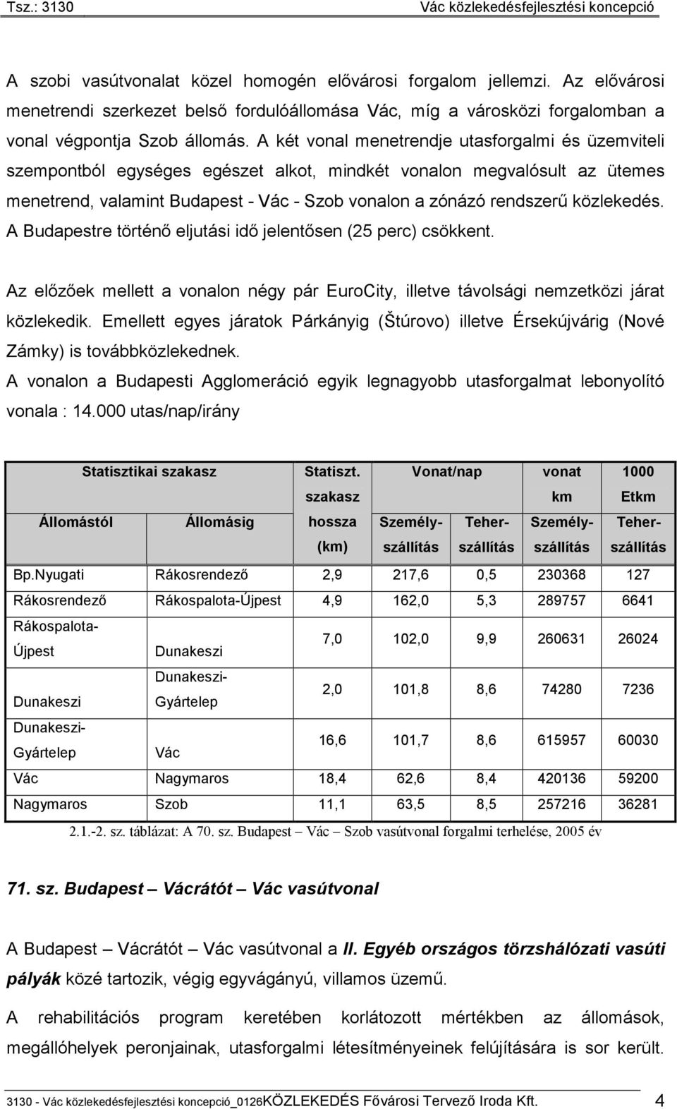 közlekedés. A Budapestre történő eljutási idő jelentősen (25 perc) csökkent. Az előzőek mellett a vonalon négy pár EuroCity, illetve távolsági nemzetközi járat közlekedik.