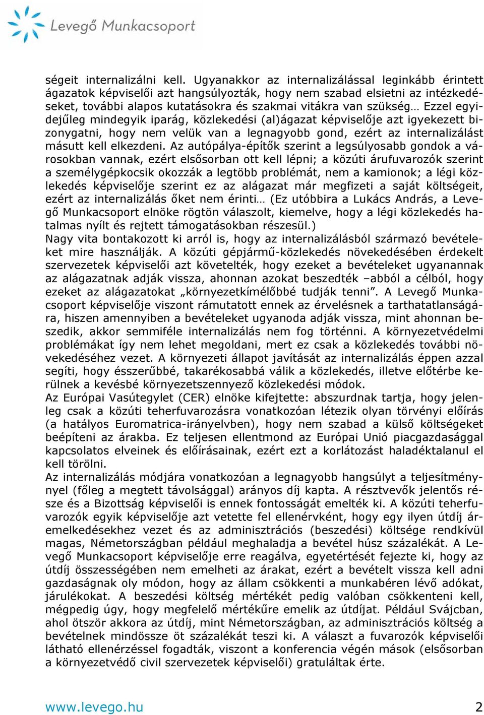 egyidejűleg mindegyik iparág, közlekedési (al)ágazat képviselője azt igyekezett bizonygatni, hogy nem velük van a legnagyobb gond, ezért az internalizálást másutt kell elkezdeni.