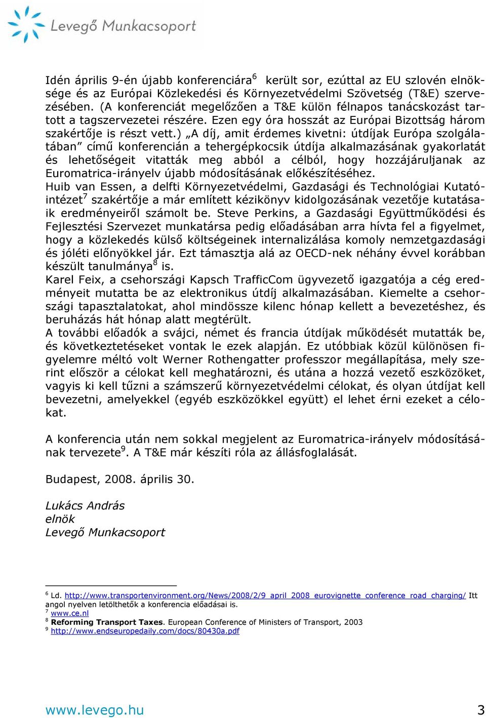 ) A díj, amit érdemes kivetni: útdíjak Európa szolgálatában című konferencián a tehergépkocsik útdíja alkalmazásának gyakorlatát és lehetőségeit vitatták meg abból a célból, hogy hozzájáruljanak az