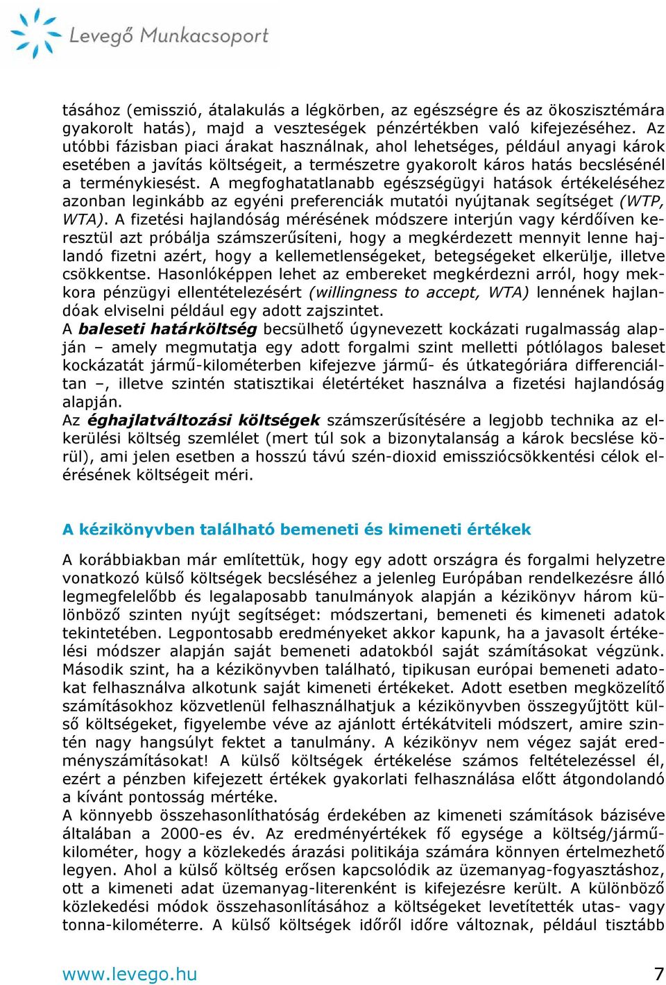 A megfoghatatlanabb egészségügyi hatások értékeléséhez azonban leginkább az egyéni preferenciák mutatói nyújtanak segítséget (WTP, WTA).