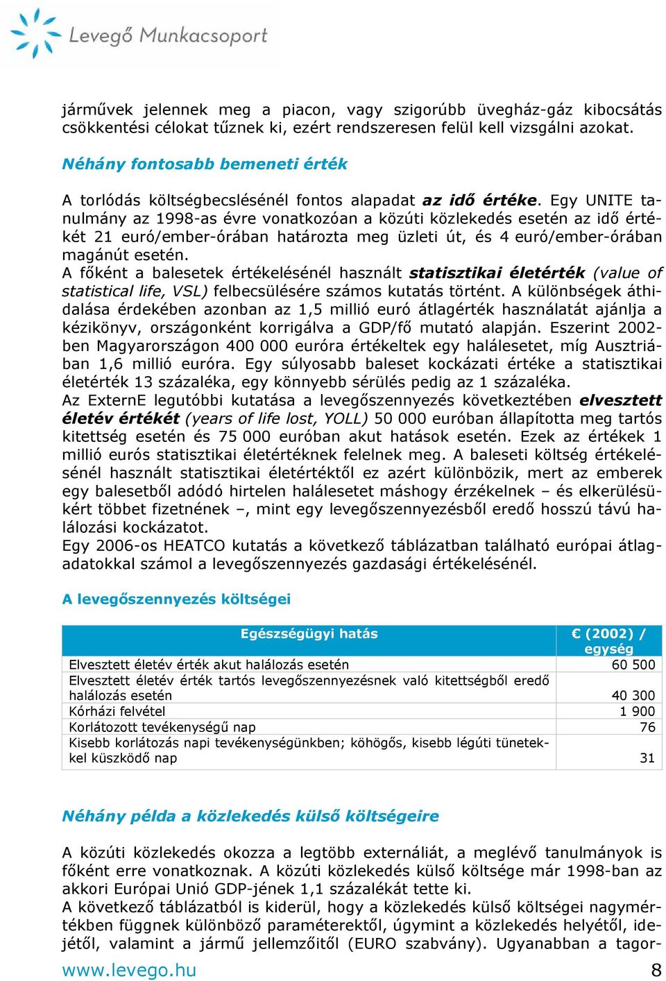 Egy UNITE tanulmány az 1998-as évre vonatkozóan a közúti közlekedés esetén az idő értékét 21 euró/ember-órában határozta meg üzleti út, és 4 euró/ember-órában magánút esetén.