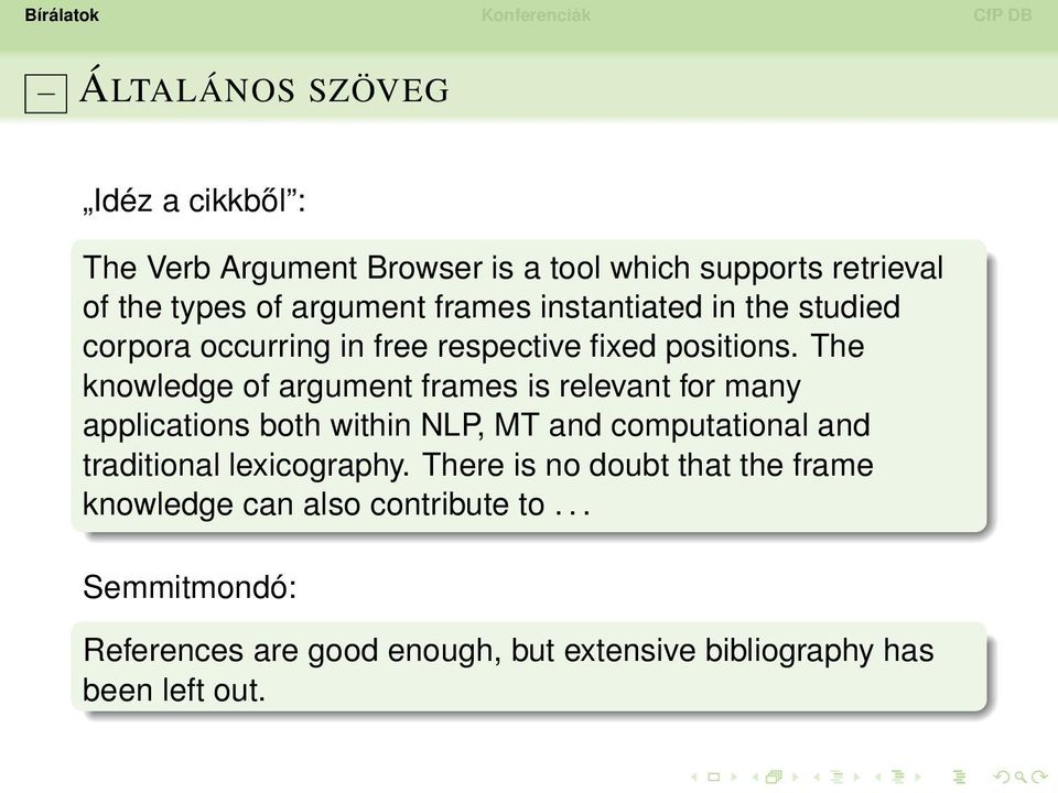 The knowledge of argument frames is relevant for many applications both within NLP, MT and computational and traditional