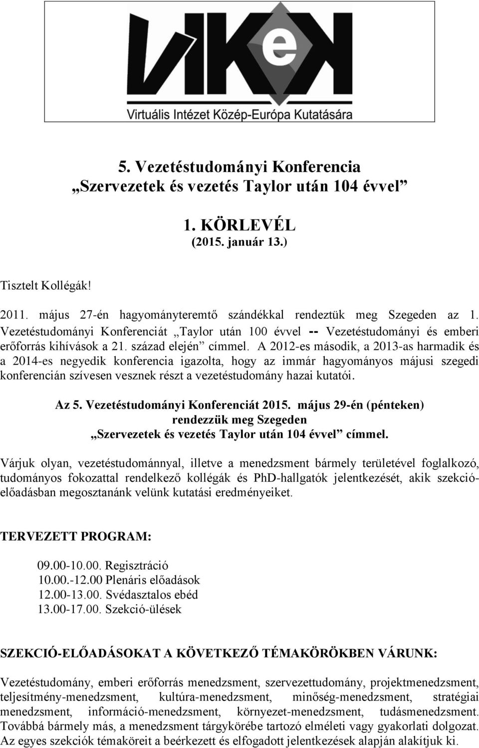 A 2012-es második, a 2013-as harmadik és a 2014-es negyedik konferencia igazolta, hogy az immár hagyományos májusi szegedi konferencián szívesen vesznek részt a vezetéstudomány hazai kutatói. Az 5.