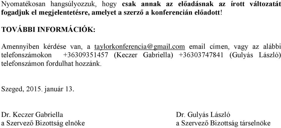 com email címen, vagy az alábbi telefonszámokon +36309351457 (Keczer Gabriella) +36303747841 (Gulyás László)