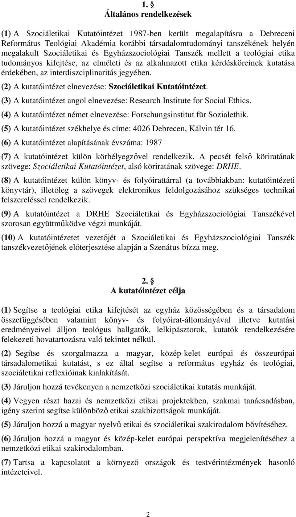 (2) A kutatóintézet elnevezése: Szociáletikai Kutatóintézet. (3) A kutatóintézet angol elnevezése: Research Institute for Social Ethics.