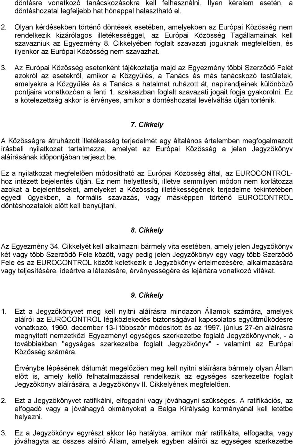 Cikkelyében foglalt szavazati joguknak megfelelően, és ilyenkor az Európai Közösség nem szavazhat. 3.