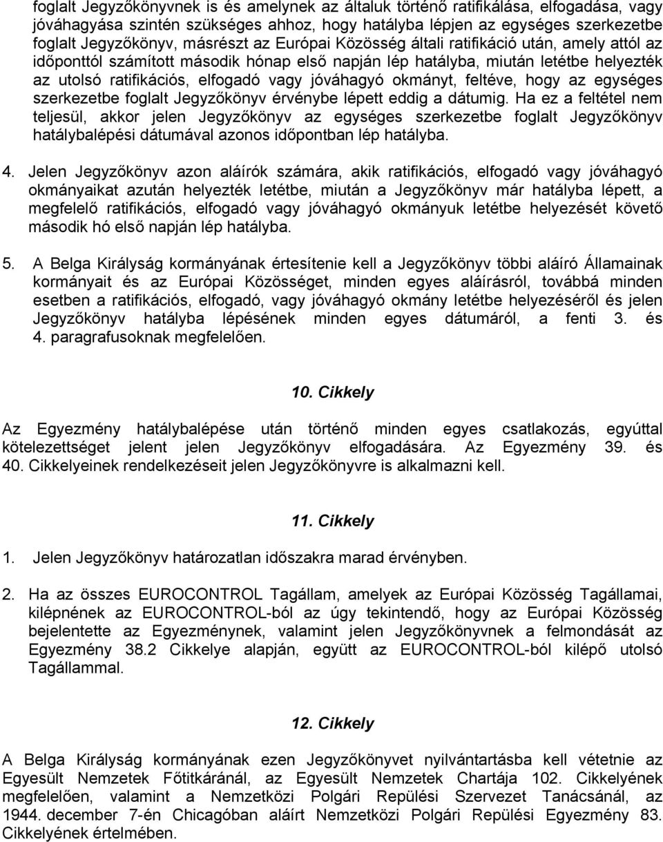 okmányt, feltéve, hogy az egységes szerkezetbe foglalt Jegyzőkönyv érvénybe lépett eddig a dátumig.
