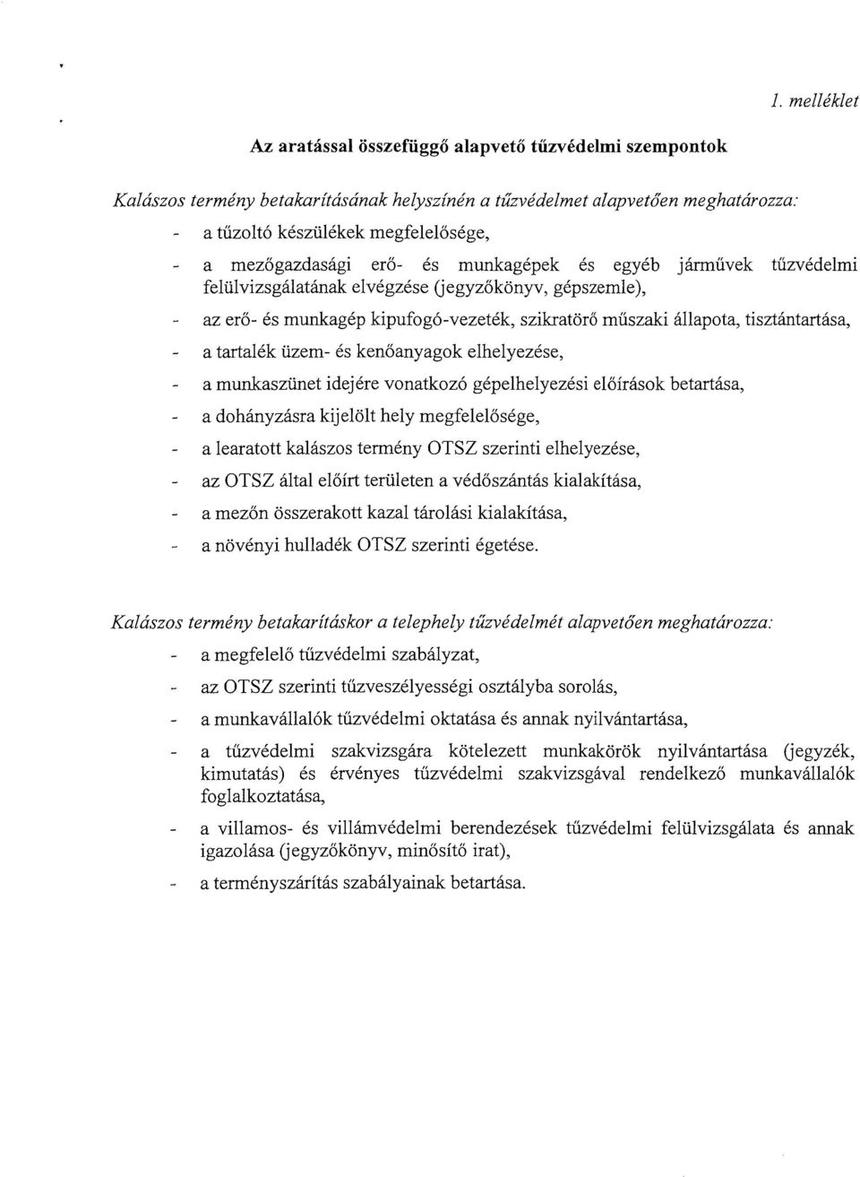 a tartalék üzem- és kenőanyagok elhelyezése, a munkaszünet idejére vonatkozó gépelhelyezési előírások betartása, a dohányzásra kijelölt hely megfelelősége, a learatott kalászos termény OTSZ szerinti