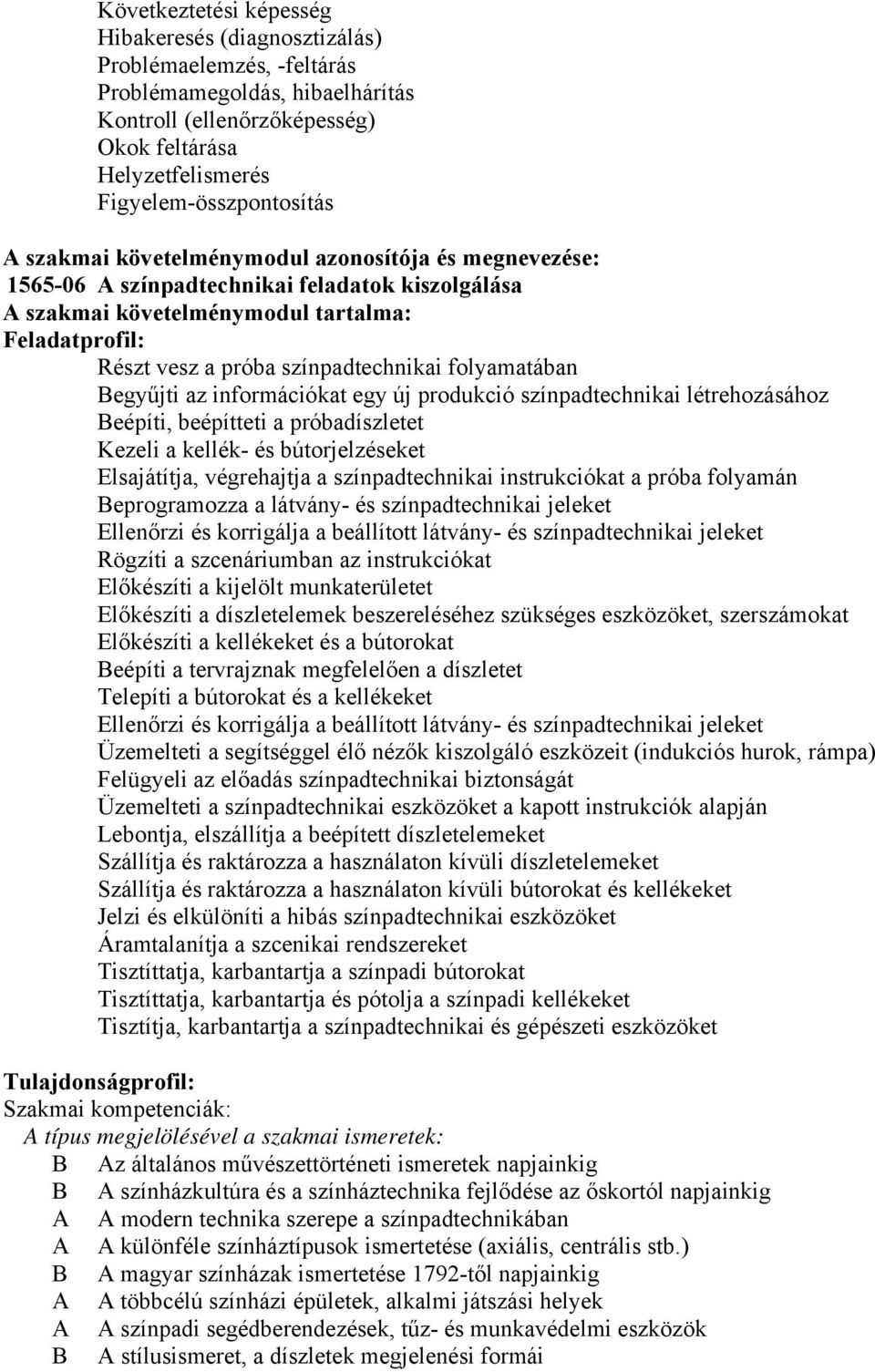 egyűjti az információkat egy új produkció színpadtechnikai létrehozásához eépíti, beépítteti a próbadíszletet Kezeli a kellék- és bútorjelzéseket Elsajátítja, végrehajtja a színpadtechnikai
