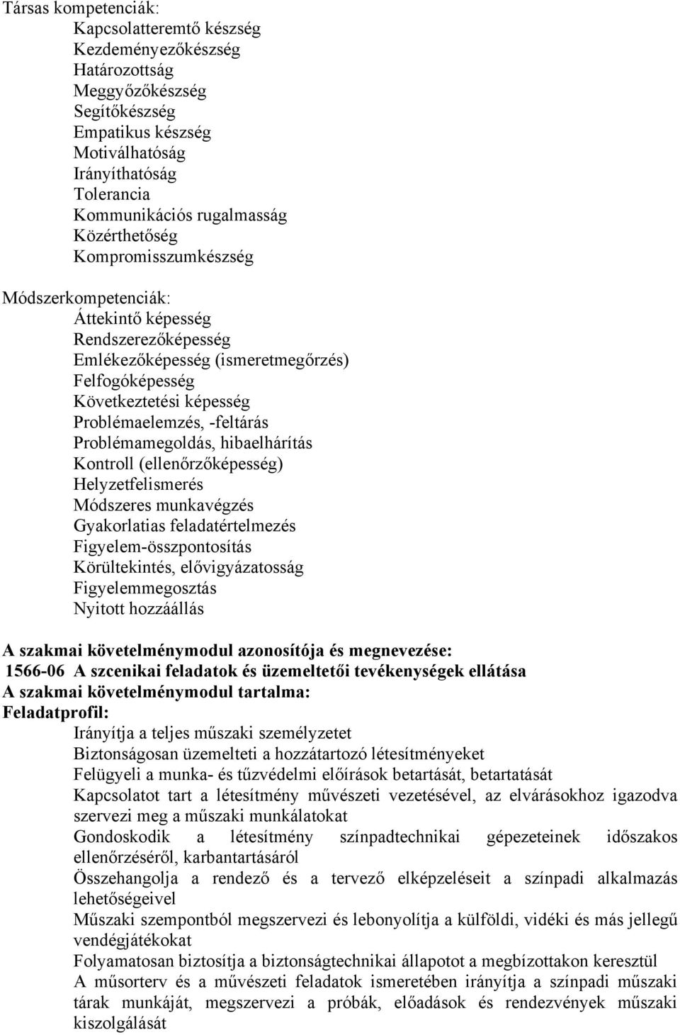 Problémamegoldás, hibaelhárítás Kontroll (ellenőrzőképesség) Helyzetfelismerés Módszeres munkavégzés Gyakorlatias feladatértelmezés Figyelem-összpontosítás Körültekintés, elővigyázatosság