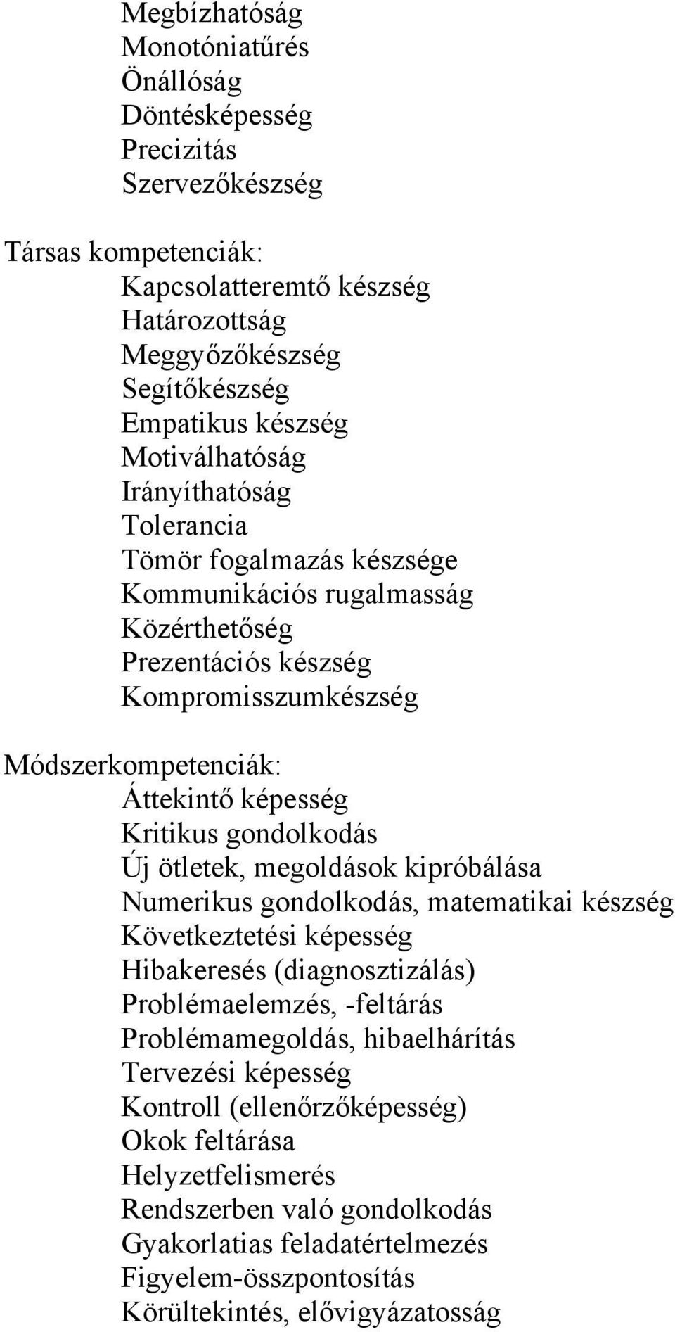 Kritikus gondolkodás Új ötletek, megoldások kipróbálása Numerikus gondolkodás, matematikai készség Következtetési képesség Hibakeresés (diagnosztizálás) Problémaelemzés, -feltárás