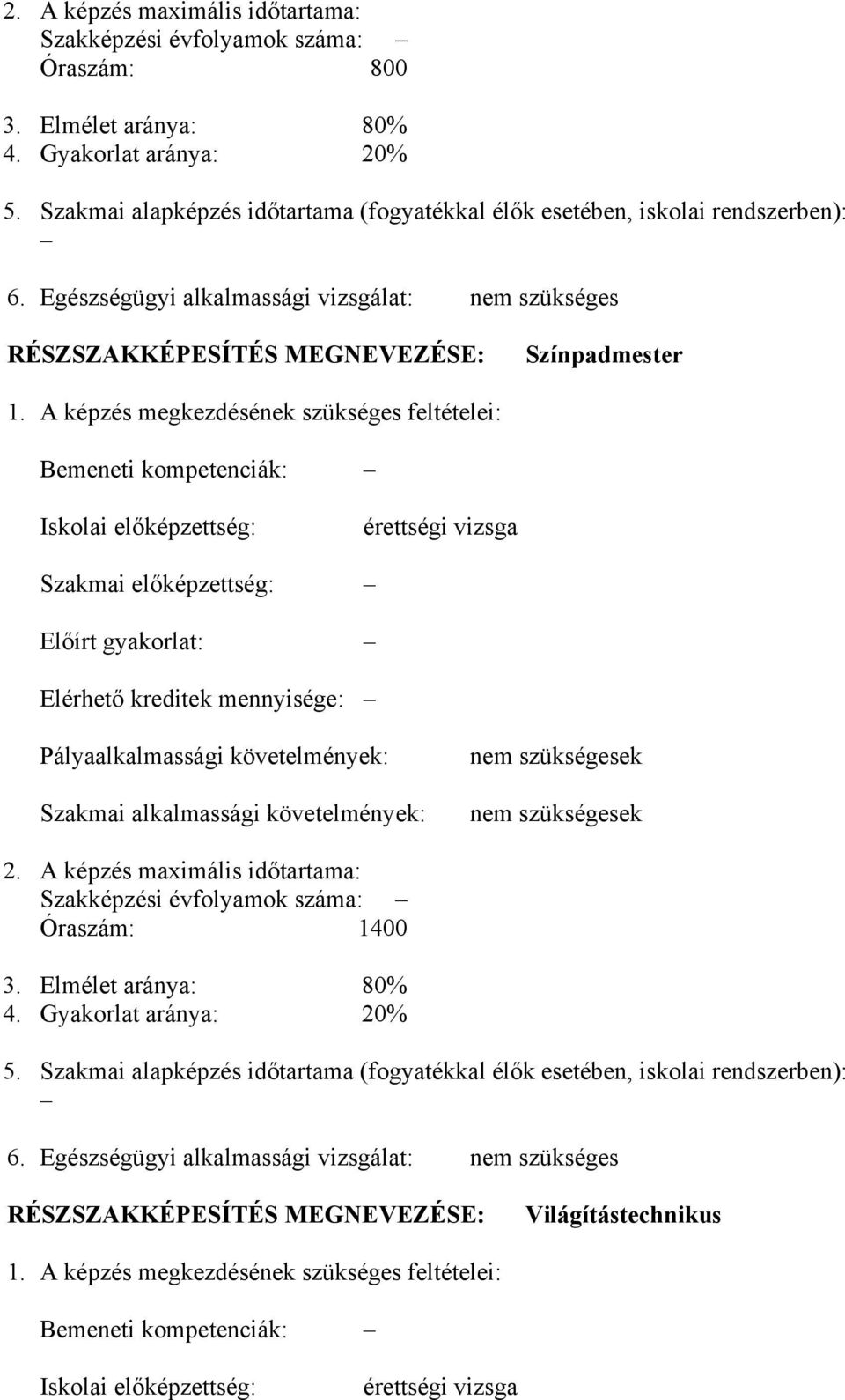 képzés megkezdésének szükséges feltételei: emeneti kompetenciák: Iskolai előképzettség: érettségi vizsga Szakmai előképzettség: Előírt gyakorlat: Elérhető kreditek mennyisége: Pályaalkalmassági