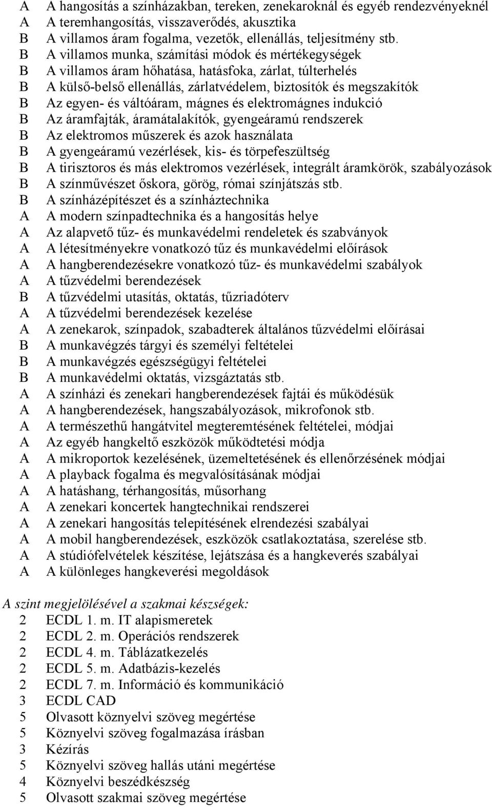 és elektromágnes indukció z áramfajták, áramátalakítók, gyengeáramú rendszerek z elektromos műszerek és azok használata gyengeáramú vezérlések, kis- és törpefeszültség tirisztoros és más elektromos