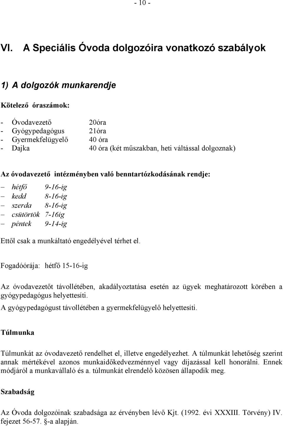 váltással dolgoznak) Az óvodavezető intézményben való benntartózkodásának rendje: hétfő 9-16-ig kedd 8-16-ig szerda 8-16-ig csütörtök 7-16ig péntek 9-14-ig Ettől csak a munkáltató engedélyével térhet