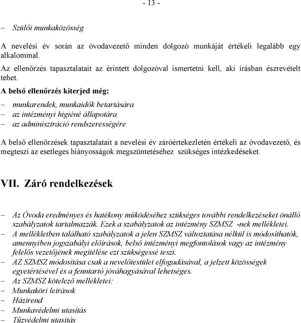 A belső ellenőrzés kiterjed még: munkarendek, munkaidők betartására az intézményi higiéné állapotára az adminisztráció rendszerességére A belső ellenőrzések tapasztalatait a nevelési év