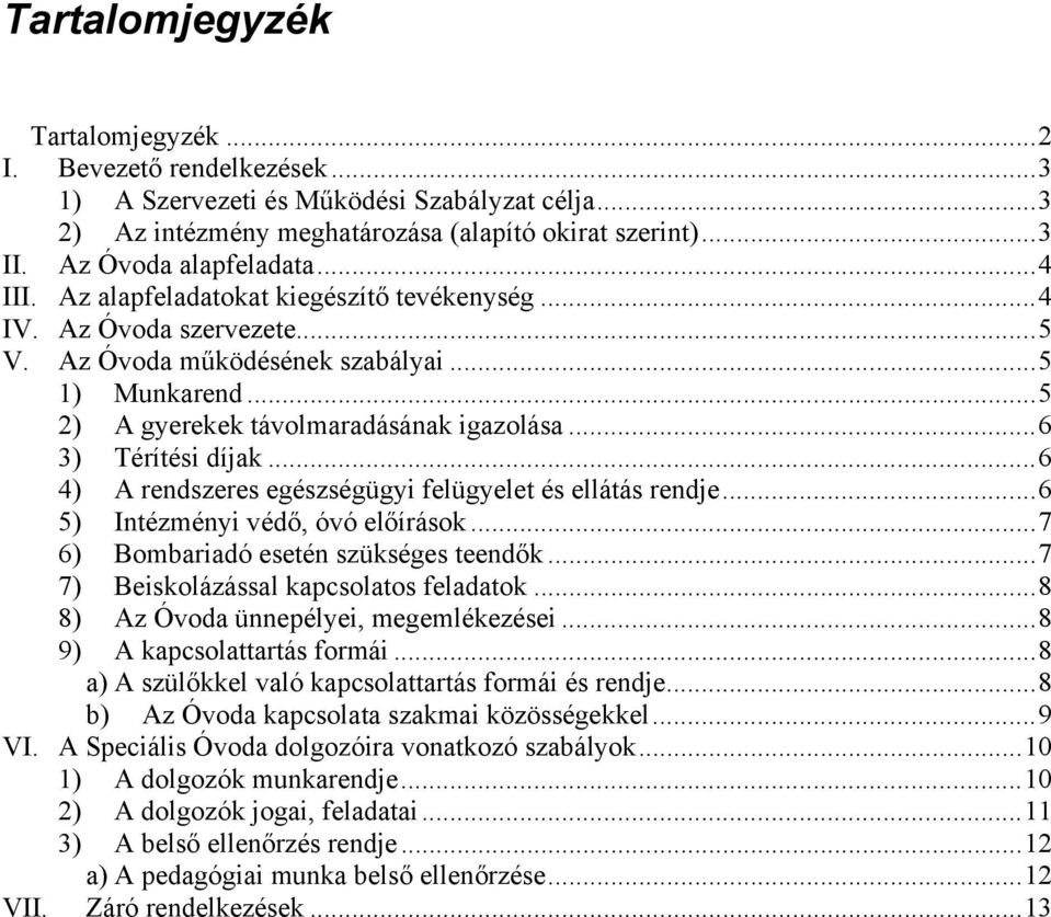 ..6 4) A rendszeres egészségügyi felügyelet és ellátás rendje...6 5) Intézményi védő, óvó előírások...7 6) Bombariadó esetén szükséges teendők...7 7) Beiskolázással kapcsolatos feladatok.