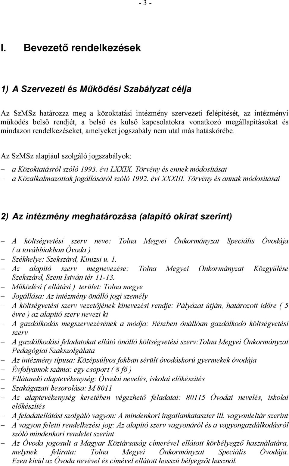 kapcsolatokra vonatkozó megállapításokat és mindazon rendelkezéseket, amelyeket jogszabály nem utal más hatáskörébe. Az SzMSz alapjául szolgáló jogszabályok: a Közoktatásról szóló 1993. évi LXXIX.