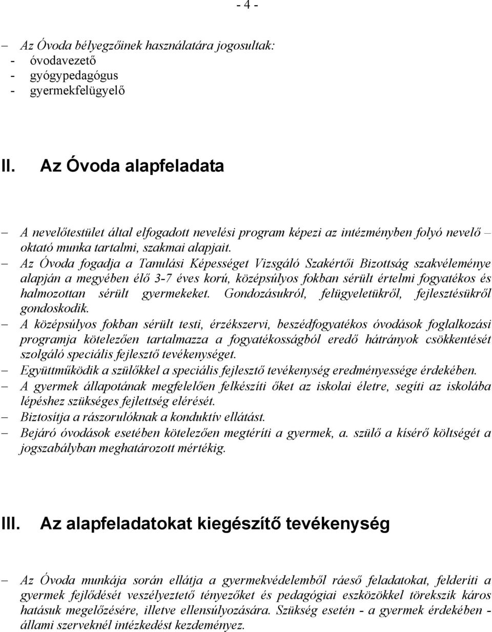Az Óvoda fogadja a Tanulási Képességet Vizsgáló Szakértői Bizottság szakvéleménye alapján a megyében élő 3-7 éves korú, középsúlyos fokban sérült értelmi fogyatékos és halmozottan sérült gyermekeket.
