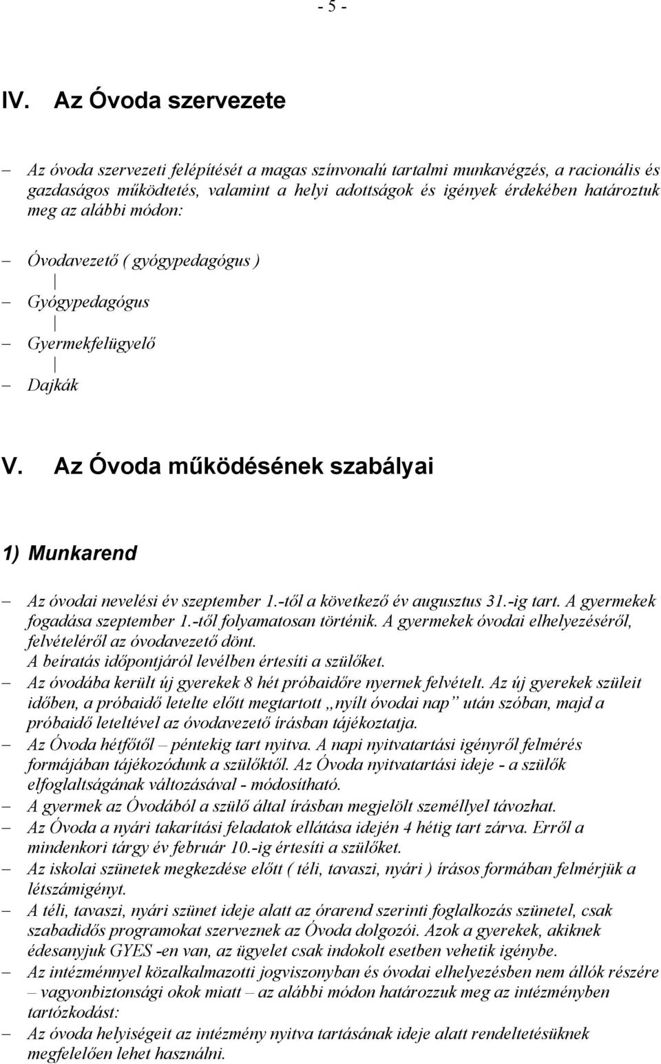 alábbi módon: Óvodavezető ( gyógypedagógus ) Gyógypedagógus Gyermekfelügyelő Dajkák V. Az Óvoda működésének szabályai 1) Munkarend Az óvodai nevelési év szeptember 1.-től a következő év augusztus 31.