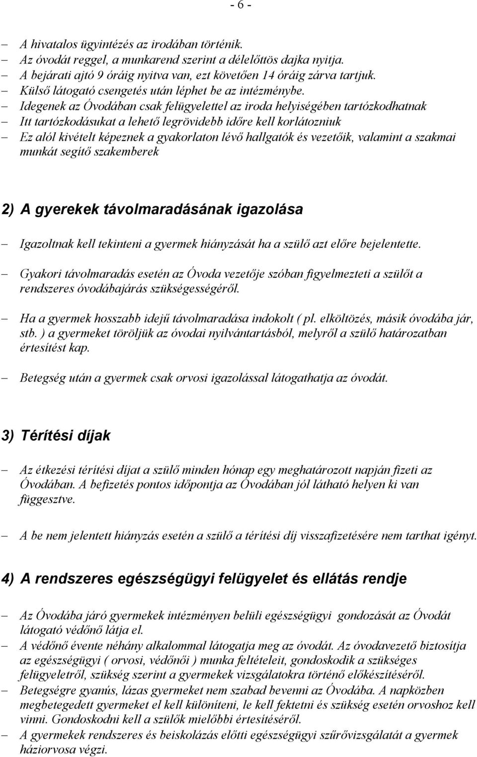 Idegenek az Óvodában csak felügyelettel az iroda helyiségében tartózkodhatnak Itt tartózkodásukat a lehető legrövidebb időre kell korlátozniuk Ez alól kivételt képeznek a gyakorlaton lévő hallgatók
