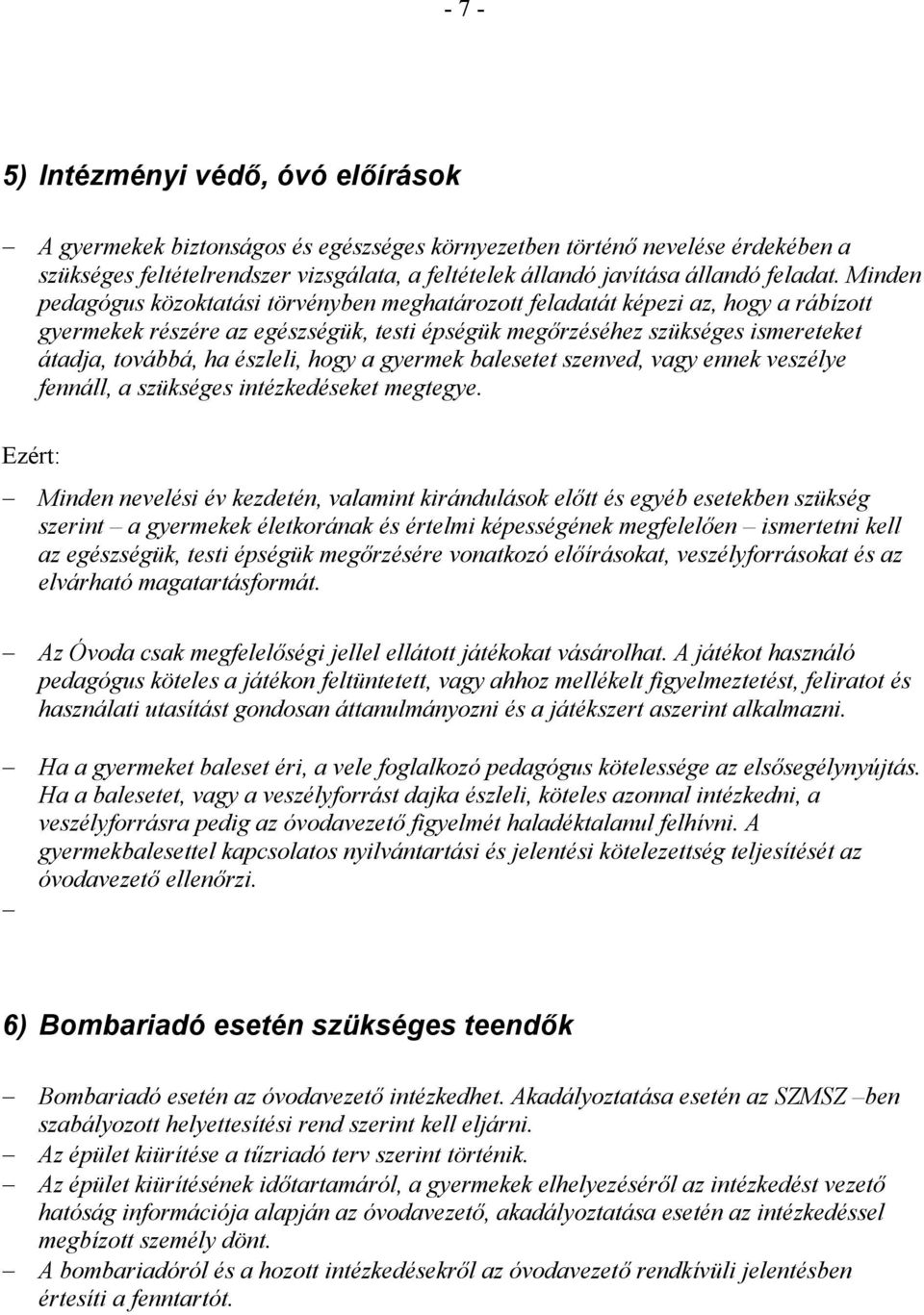 Minden pedagógus közoktatási törvényben meghatározott feladatát képezi az, hogy a rábízott gyermekek részére az egészségük, testi épségük megőrzéséhez szükséges ismereteket átadja, továbbá, ha