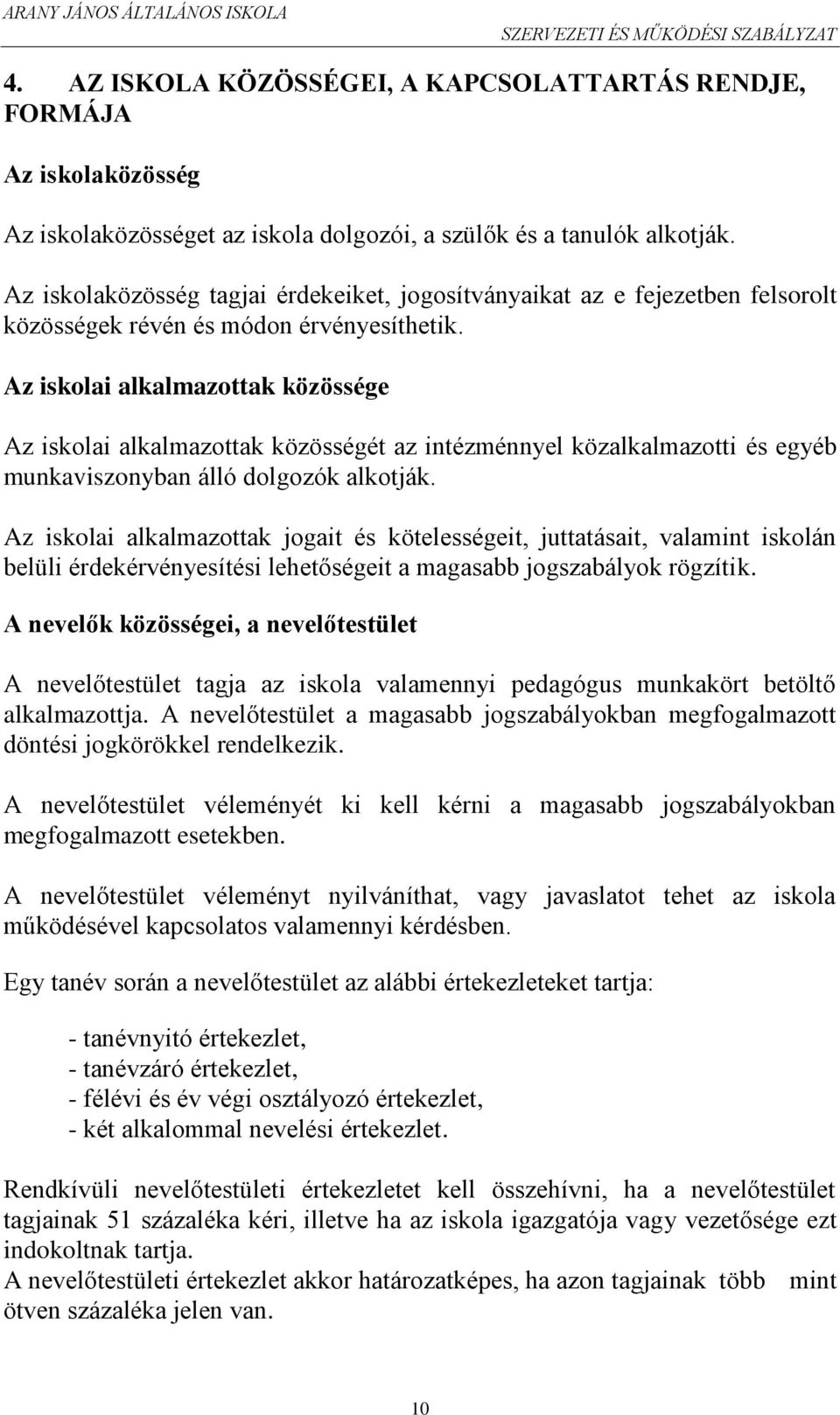 Az iskolai alkalmazottak közössége Az iskolai alkalmazottak közösségét az intézménnyel közalkalmazotti és egyéb munkaviszonyban álló dolgozók alkotják.